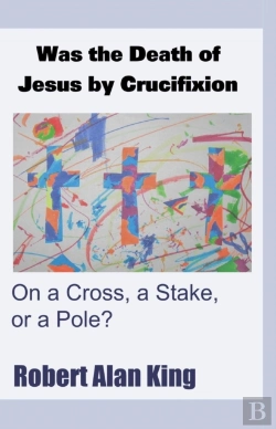 Bertrand.pt - Was The Death Of Jesus By Crucifixion On A Cross, A Stake, Or A Pole?