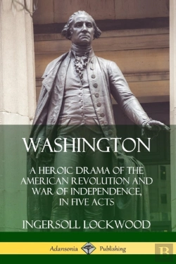 Bertrand.pt - Washington: A Heroic Drama Of The American Revolution And War Of Independence, In Five Acts