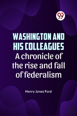 Bertrand.pt - Washington And His Colleagues A Chronicle Of The Rise And Fall Of Federalism