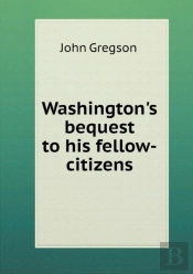Washington'S Bequest To His Fellow-Citizens