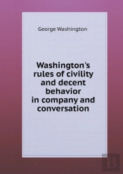 Washington'S Rules Of Civility And Decent Behavior In Company And Conversation