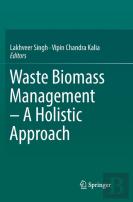 Waste Biomass Management Â€“ A Holistic Approach