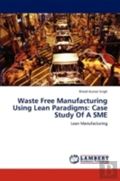 Waste Free Manufacturing Using Lean Paradigms: Case Study Of A Sme