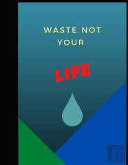 Waste Not Your Life