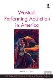 Wasted: Performing Addiction In America