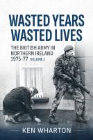 Wasted Years, Wasted Lives: The British Army In Northern Ireland