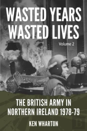 Wasted Years, Wasted Lives: The British Army In Northern Ireland