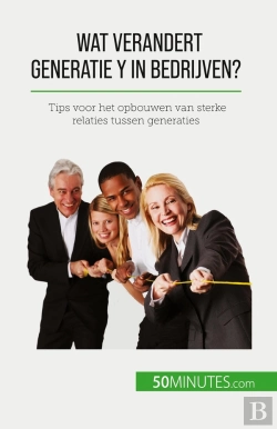 Bertrand.pt - Wat Verandert Generatie Y In Bedrijven? : Tips Voor Het Opbouwen Van Sterke Relaties Tussen Generaties