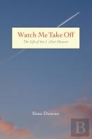 Watch Me Take Off The Life Of Ian J. (Jim) Duncan
