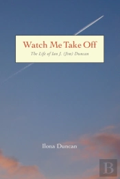 Watch Me Take Off The Life Of Ian J. (Jim) Duncan