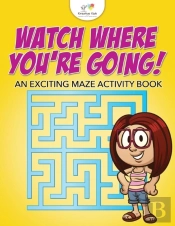Watch Where You'Re Going! An Exciting Maze Activity Book