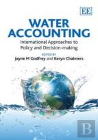 Water Accounting - International Approaches To Policy And Decision-Making
