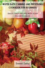 Water Bath Canning And Preserving Cookbo