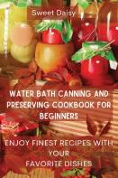 Water Bath Canning And Preserving Cookbook For Beginners
