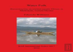Water Folk: Reconstructing An Ancient Aquatic Lifeway In Michoacan Western Mexico