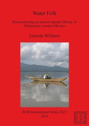 Water Folk: Reconstructing An Ancient Aquatic Lifeway In Michoacan Western Mexico