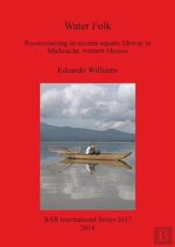 Bertrand.pt - Water Folk: Reconstructing An Ancient Aquatic Lifeway In Michoacan Western Mexico