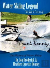 Water Skiing Legend The Life And Times Of Frank Bonney