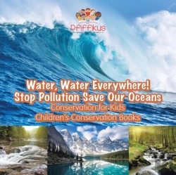 Bertrand.pt - Water, Water Everywhere! Stop Pollution, Save Our Oceans - Conservation For Kids - Children'S Conservation Books