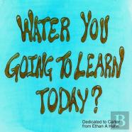 Water You Going To Learn Today?