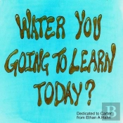 Water You Going To Learn Today?