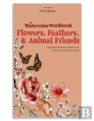 Watercolor Workbook: Flowers, Feathers, And Animal Friends