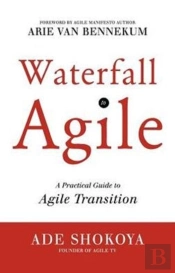 Waterfall To Agile - A Practical Guide To Agile Transition