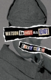 Watson Is Not An Idiot: An Opinionated Tour Of The Sherlock Holmes Canon