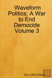 Waveform Politics; A War To End Democide Volume 3