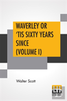 Waverley Or 'Tis Sixty Years Since (Volume I)