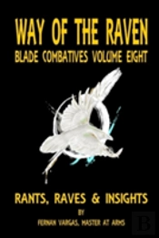 Way Of The Raven Blade Combative Volume Eight: Rants, Raves And Insights