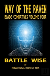 Way Of The Raven Blade Combatives Volume 4: Battle Wise