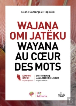 Bertrand.pt - Wayana Au Cour Des Mots ; Wajana Omi Jatëku ; Dictionnaire Analogique Bilingue