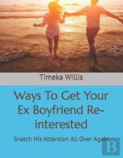 Ways To Get Your Ex Boyfriend Re-Interested