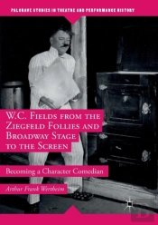 W.C. Fields From The Ziegfeld Follies And Broadway Stage To The Screen
