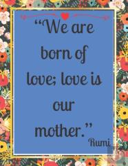 ''We Are Born Of Love; Love Is Our Mother.''
