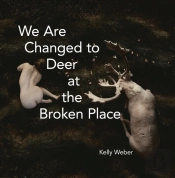 We Are Changed To Deer At The Broken Place