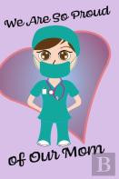 We Are So Proud Of Our Mom - Blank Lined Nurse Notebook 6x9