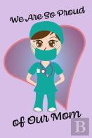 We Are So Proud Of Our Mom - Blank Lined Nurse Notebook 6x9