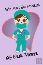 We Are So Proud Of Our Mom - Blank Lined Nurse Notebook 6x9