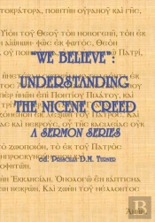 We Believe :  Understanding The Nicene
