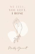 We Fell, You Left, I Rose