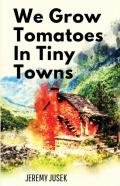 We Grow Tomatoes In Tiny Towns