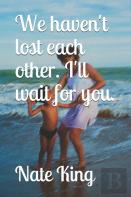 We Haven'T Lost Each Other. I'Ll Wait For You.
