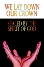 We Lay Down Our Crown: Sealed By The Spirit Of God