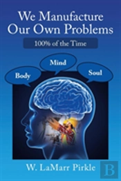 We Manufacture Our Own Problems