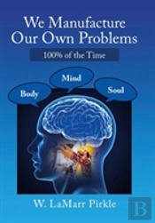 We Manufacture Our Own Problems