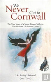 We Never Got To Cornwall: The True Story Of A Secret Cancer Sufferer