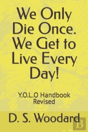 We Only Die Once. We Get To Live Every Day!