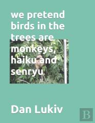 We Pretend Birds In The Trees Are Monkeys, Haiku And Senryu